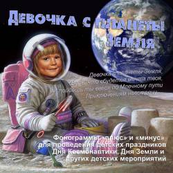 Девочка с планеты Земля. Детские песни и минусовые фонограммы к Дню Космонавтики и Дню Земли